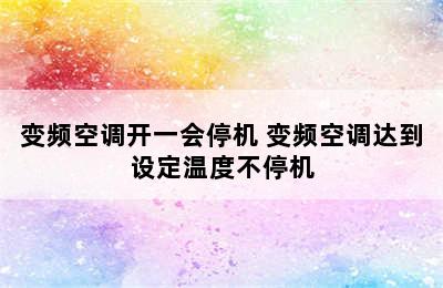 变频空调开一会停机 变频空调达到设定温度不停机